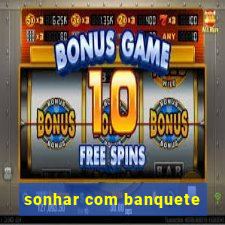 sonhar com banquete